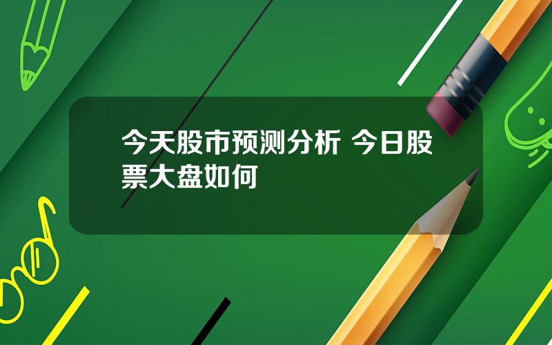 今天股市预测分析 今日股票大盘如何